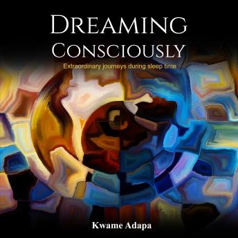 Dreaming Consciously: Extraordinary journeys during sleep time