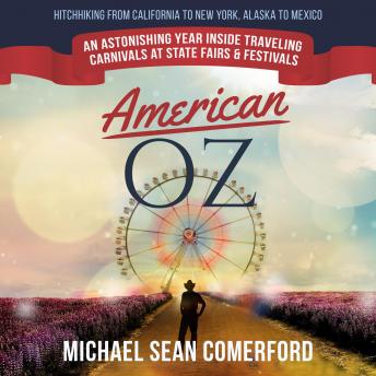 Download American OZ: An Astonishing Year Inside Traveling Carnivals at State Fairs & Festivals: Hitchhiking From California to New York, Alaska to Mexico