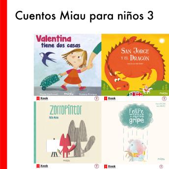 Cuentos Miau para niños 3: Mi primer libro sobre San Jorge / Zorropintor / Felipe tiene gripe / Valentina tiene dos casas
