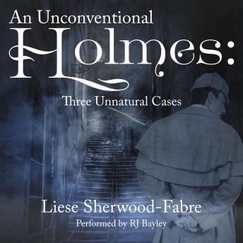 Unconventional Holmes: Three Unnatural Cases, Liese Sherwood-Fabre