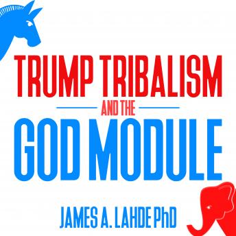 Download Trump Tribalism and the God Module by James A. Lahde