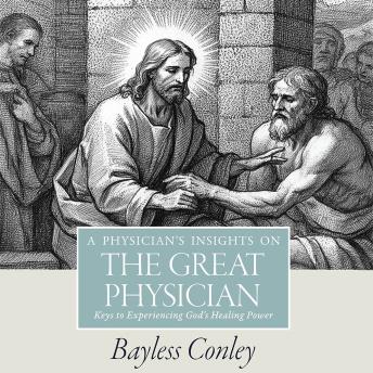 A Physician's Insights on the Great Physician: Keys to Experiencing God's Healing Power