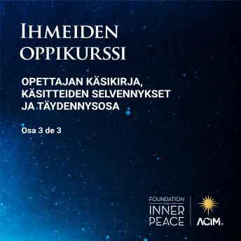 [Finnish] - Ihmeiden oppikurssi, Opettajan käsikirja, Käsitteiden selvennykset ja Täydennysosa: [A Course in Miracles: Manual for Teachers and Supplements], Vol. 3