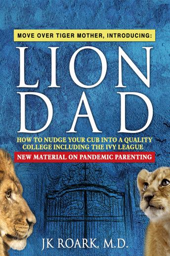 Lion Dad: How to Nudge Your Cub into a Quality College Including the Ivy League