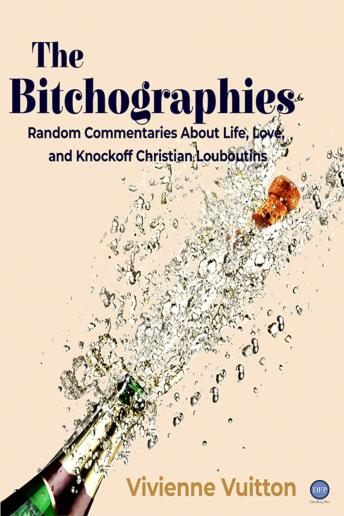Bitchographies: Random Commentaries About Life, Love and Knock-off Christian Louboutins