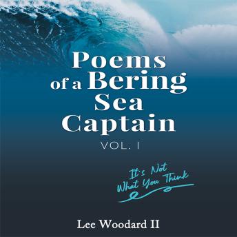 Poems Of A Bering Sea Captain Volume I: It's Not What You Think