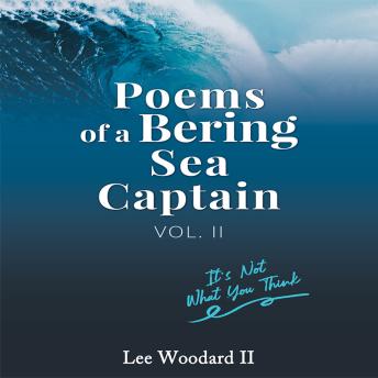 Poems of a Bering Sea Captain Vol 2: It's Not What You Think