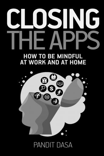 Closing the Apps: How to be Mindful at Work and at Home