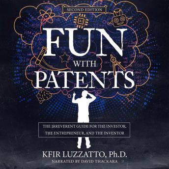 Fun with Patents: The Irreverent Guide for the Investor, the Entrepreneur, and the Inventor