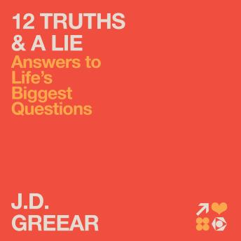 Download 12 Truths & a Lie: Answers to Life's Biggest Questions by J.D. Greear, Troy Schmidt