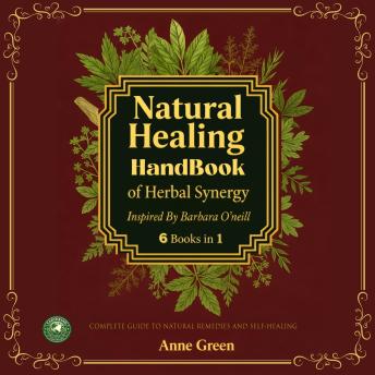 Natural Healing HandBook of Herbal Synergy Inspired By Barbara O'neill 6 Books in 1: Complete Guide To Natural Remedies and Self-Healing
