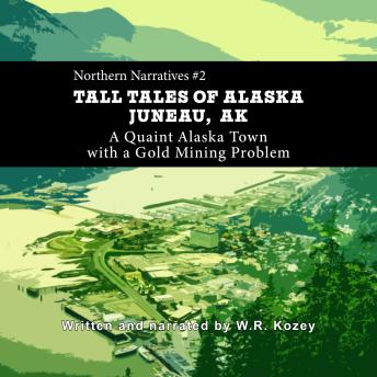 Tall Tales of Alaska Juneau AK: A Quaint Alaska Town with a Gold Mining Problem