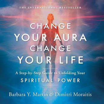 Change Your Aura, Change Your Life: A Step-by-Step Guide to Unfolding Your Spiritual Power