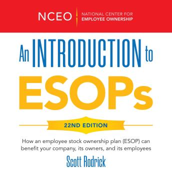 An Introduction to ESOPs, 22nd Ed: How an employee stock ownership plan (ESOP) can benefit your company, its owners, and its employees