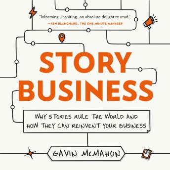 Story Business: Why Stories Rule the World and How They Can Reinvent Your Business
