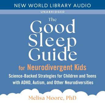 The Good Sleep Guide for Neurodivergent Kids: Science-Backed Strategies for Children and Teens with ADHD, Autism, and Other Neurodiversities