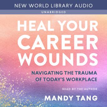 Heal Your Career Wounds: Navigating the Trauma of Today's Workplace