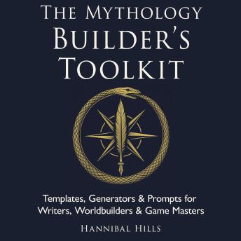 The Mythology Builder’s Toolkit: Templates, Generators & Prompts for Writers, Worldbuilders & Game Masters