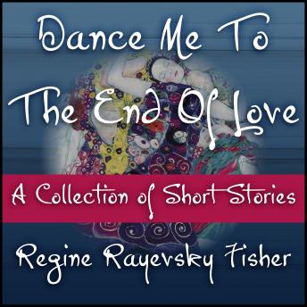 Download Dance Me To The End Of Love: A collection of short stories by Regine Reyevsky Fisher