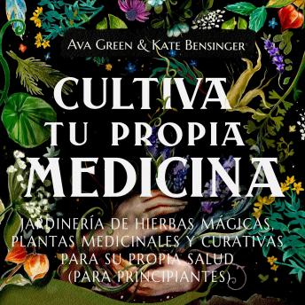 [Spanish] - Cultiva Tu Propia Medicina: Jardinería de Hierbas Mágicas, Plantas Medicinales Y Curativas Para SU Propia Salud (Para Principiantes)