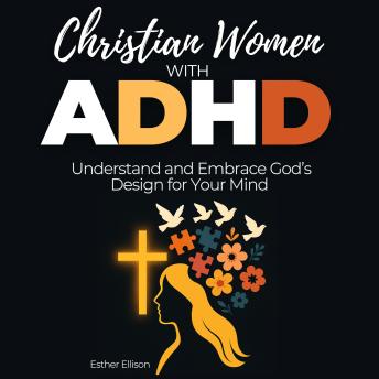 Christian Women with ADHD: Understand and Embrace God's Design for Your Mind