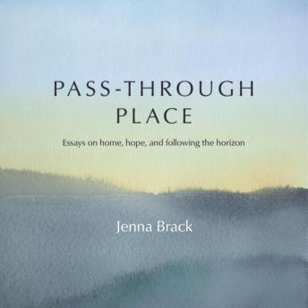 Pass-Through Place: Essays on Home, Hope, and Following the Horizon