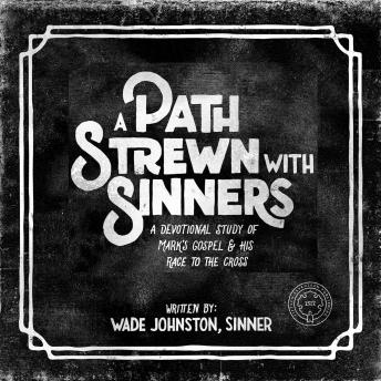A Path Strewn With Sinners: A Devotional Study of Mark's Gospel & His Race to the Cross