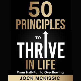 50 Principles to Thrive in Life: From Half-Full to Overflowing