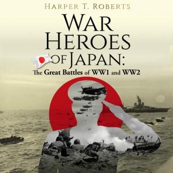 Download War Heroes of Japan: The Great Battles of WW1 and WW2 by Harper T. Roberts