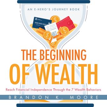 Download Beginning of Wealth: Reach Financial Independence Through the 7 Wealth Behaviors by Brandon K Moore