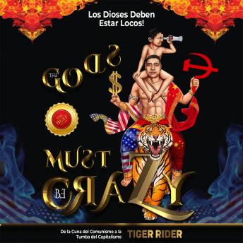 Los Dioses Deben Estar Locos: The Gods Must Be Crazy!: De la Cuna del Comunismo a la Tumba del Capitalismo