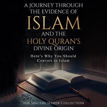 A Journey Through the Evidence of Islam and the Holy Quran's Divine Origin
