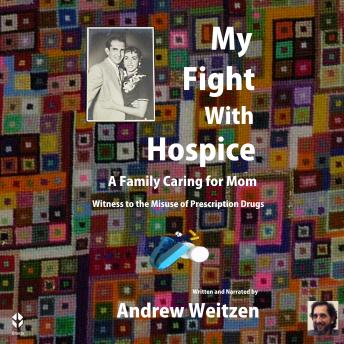 My Fight With Hospice: A Family Caring for Mom, Witness to the Misuse of Prescription Drugs