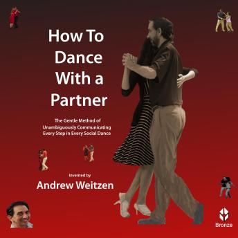 How To Dance With a Partner: The Gentle Method of Unambiguously Communicating Every Step in Every Social Dance
