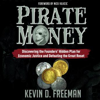 Pirate Money: Discovering the Founders’ Hidden Plan for Economic Justice and Defeating the Great Reset