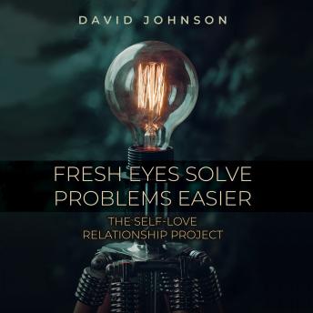 Fresh Eyes Sove Problems Easier: The Self-Love Relationship Project