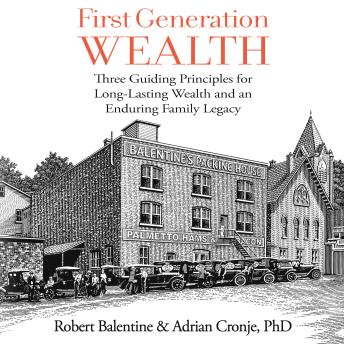 First Generation Wealth: Three Guiding Principles for Long-Lasting Wealth and an Enduring Family Legacy