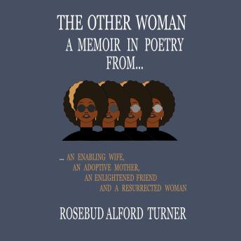The Other Woman: A Memoir in Poetry From… An Enabling Wife, An Adoptive Mother, An Enlightened Friend, And A Resurrected Woman