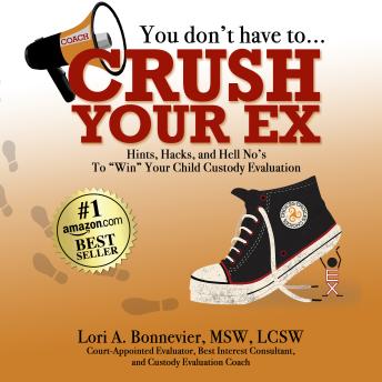 You Don't Have to Crush Your Ex: Hints, Hacks, and Hell-No's to 'Win' Your Custody Evaluation