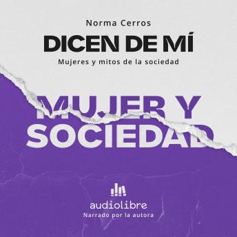 Dicen de mí: Mujer y sociedad: Nos dijeron que ser mujer es maravilloso