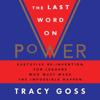 The Last Word on Power: Executive Re-Invention For Leaders Who Must Make The Impossible Happen