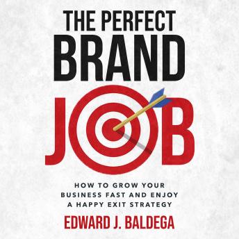 The Perfect Brand Job: How To Grow Your Business And Enjoy A Happy Exit Strategy
