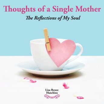 Thoughts of a Single Mother: The Reflections of My Soul