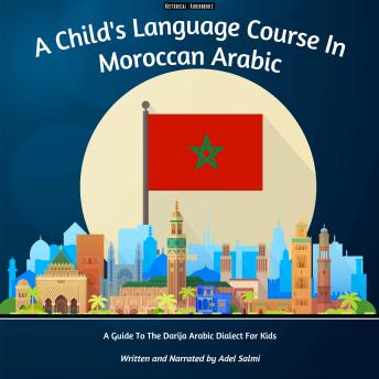 A Child's Language Course In Moroccan Arabic: A Guide To The Darija Arabic Dialect For Kids