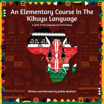 Download Elementary Course In The Kikuyu Language: A Guide To The Language of Central Kenya by Jedida Muthoni