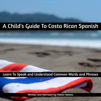 A Child's Guide To Costa Rican Spanish: Learn To Speak and Understand Common Words and Phrases