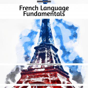 Download French Language Fundamentals: A Beginner's Course To Speak and Understand French by Colette Moreau