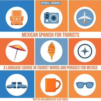 Download Mexican Spanish For Tourists: A Language Course In Tourist Words And Phrases For Mexico by Alan Torres