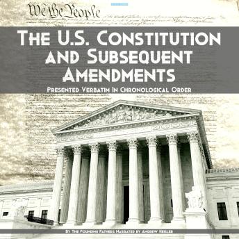 The U.S. Constitution and Subsequent Amendments: Presented Verbatim In Chronological Order