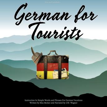 German for Tourists: Instruction In Simple Words and Phrases For German Vacations
